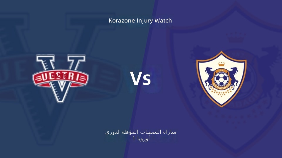 【تصفيات الدوري الأوروبي 1】فيستيري ضد قره باغ قائمة الإصابات الأخيرة (17 يوليو 2026)