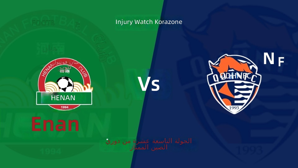 【الدوري الصيني الممتاز الجولة 19】 فريق هنان ضد فريق تشينغداو هاينيو قائمة الإصابات الأخيرة (2026年07月17日)